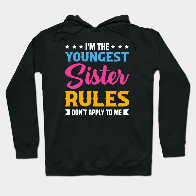 I am The Youngest Sister Rules Don't Apply To Me Hoodie by badrianovic